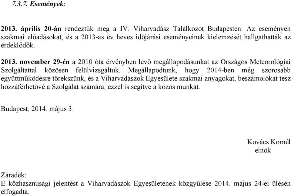 Megállapodtunk, hogy 2014-ben még szorosabb együttműködésre törekszünk, és a Viharvadászok Egyesülete szakmai anyagokat, beszámolókat tesz hozzáférhetővé a Szolgálat számára,