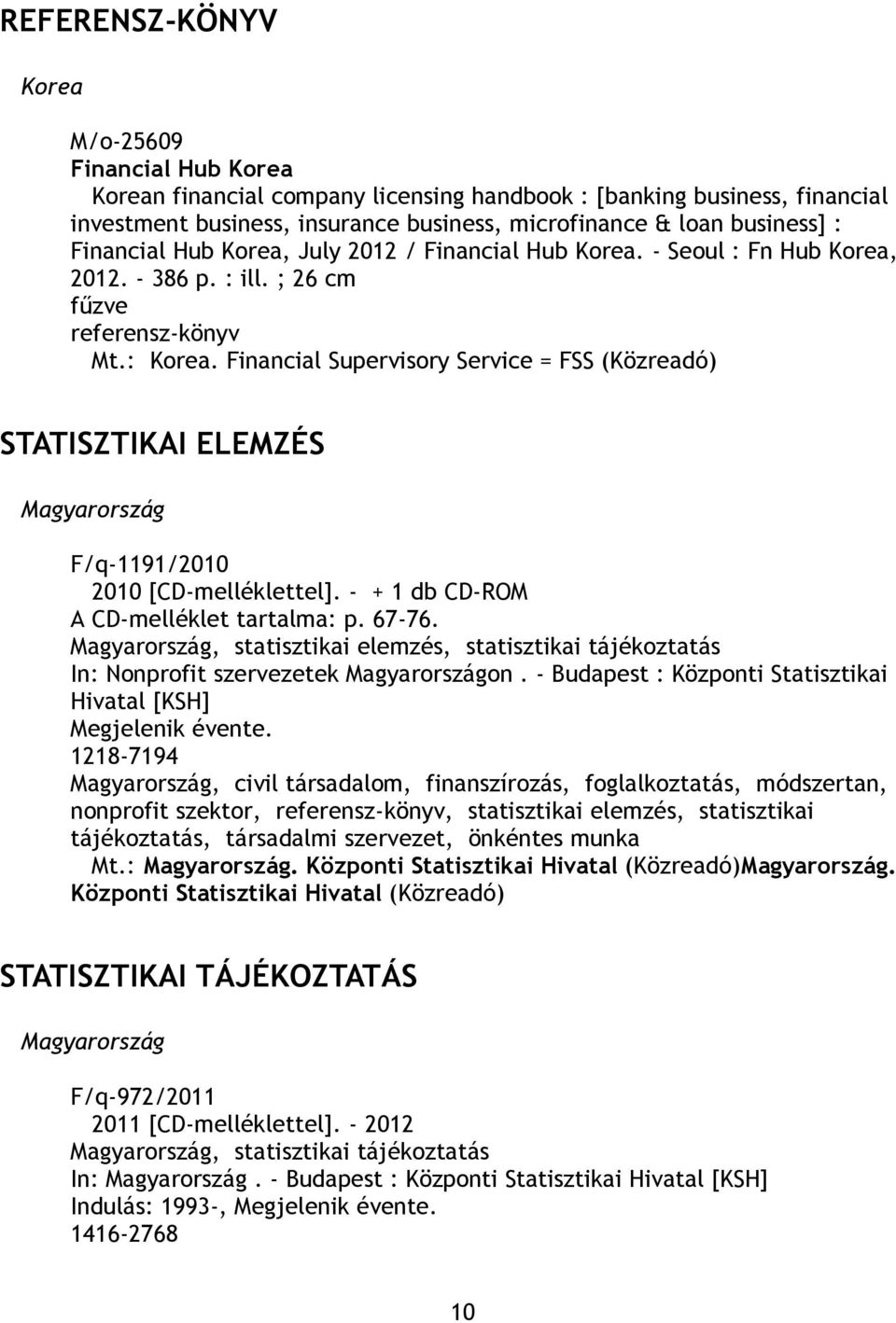 Financial Supervisory Service = FSS (Közreadó) STATISZTIKAI ELEMZÉS Magyarország F/q-1191/2010 2010 [CD-melléklettel]. - + 1 db CD-ROM A CD-melléklet tartalma: p. 67-76.