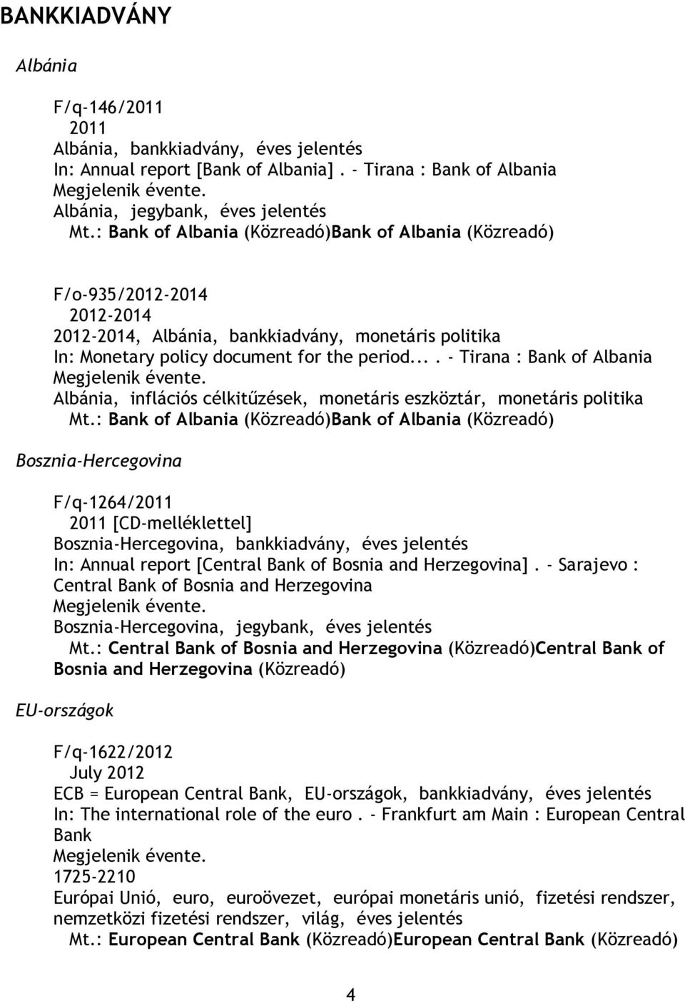 ... - Tirana : Bank of Albania Albánia, inflációs célkitűzések, monetáris eszköztár, monetáris politika Mt.