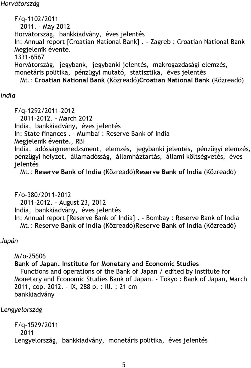 : Croatian National Bank (Közreadó)Croatian National Bank (Közreadó) F/q-1292/2011-2012 2011-2012. - March 2012 India, bankkiadvány, éves jelentés In: State finances.