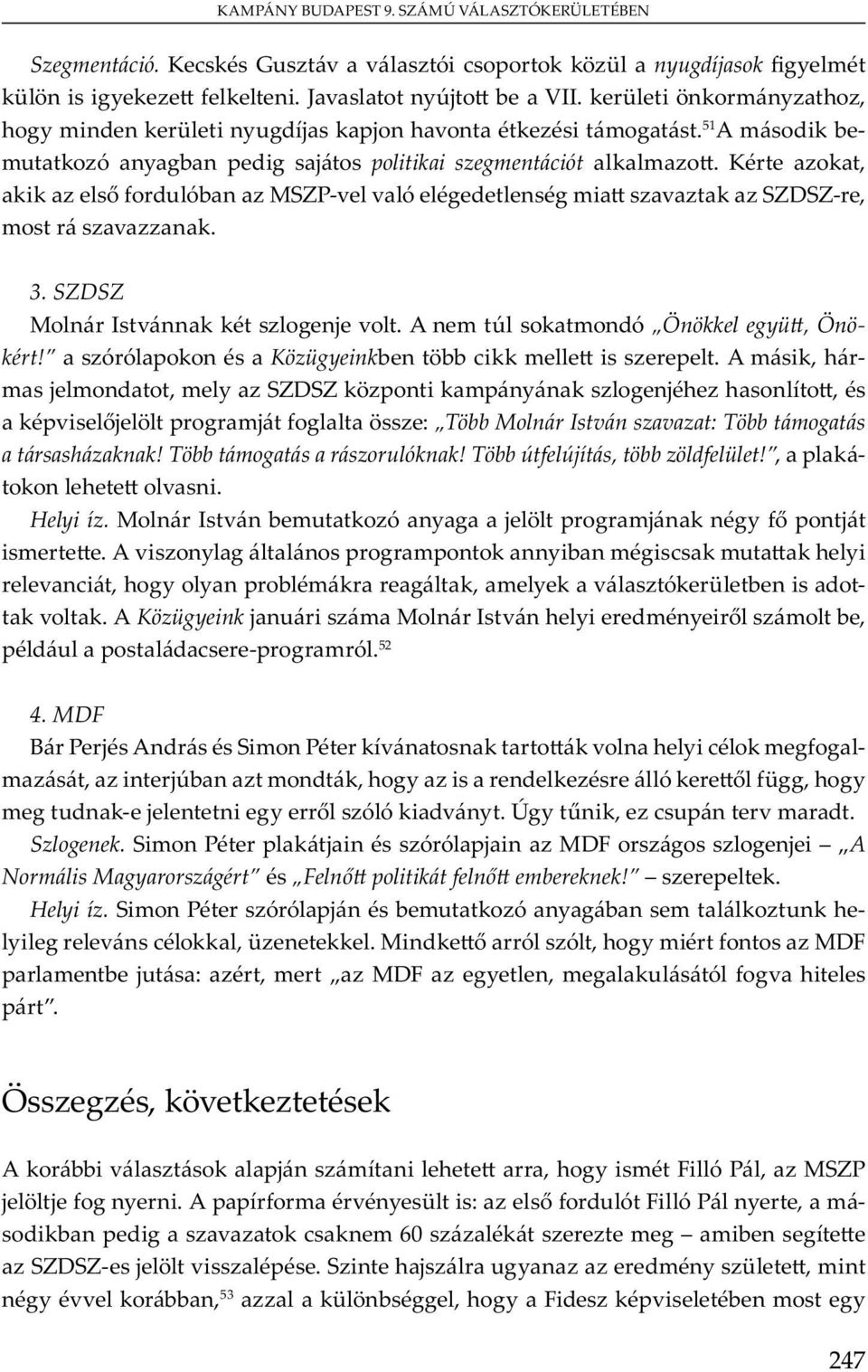 A m, m j m, m y SZDSZ m y j, v j mj : Több Molnár István szavazat: Több támogatás a társasházaknak! Több támogatás a rászorulóknak! Több útfelújítás, több zöldfelület!, - v. Helyi íz.