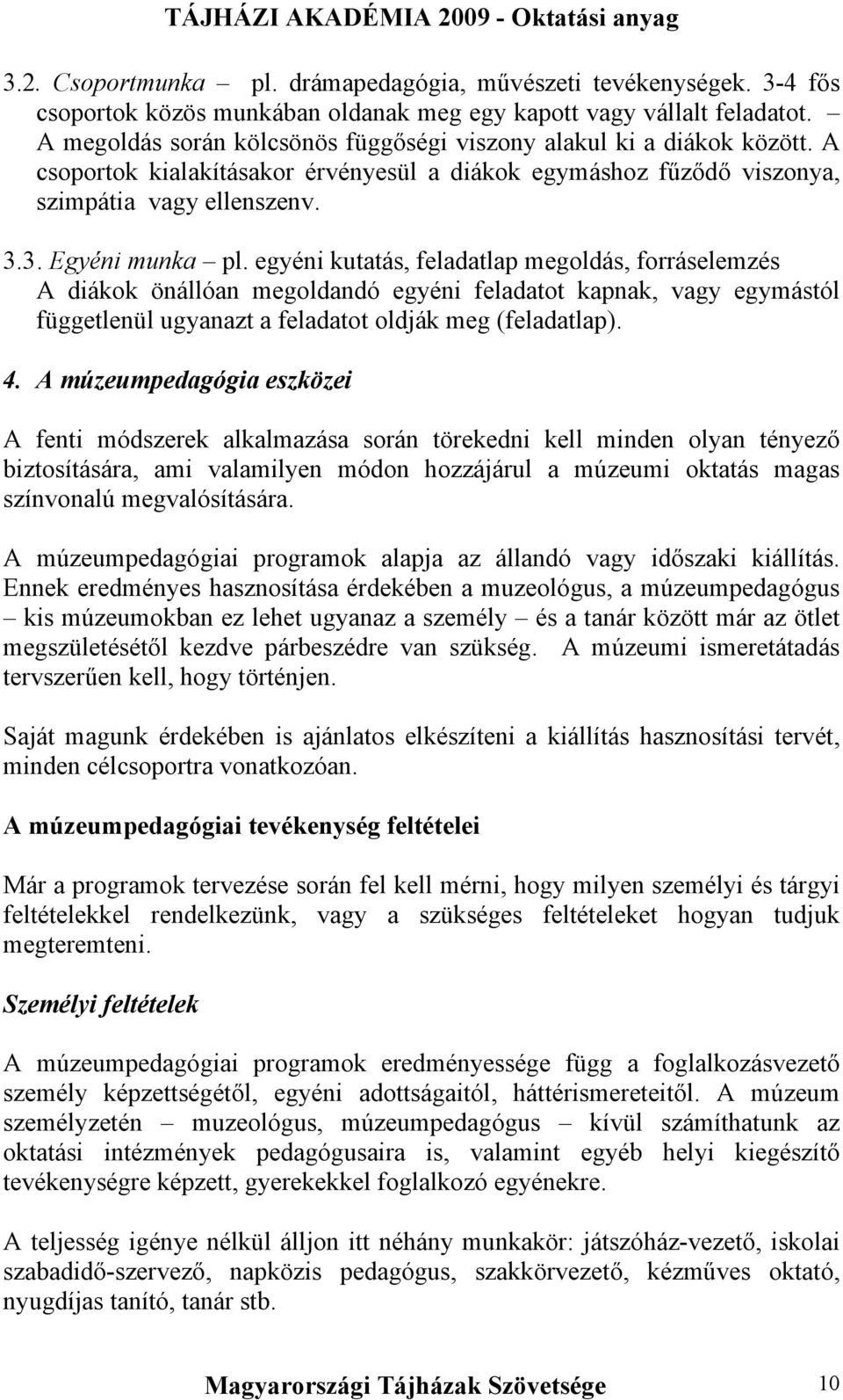 egyéni kutatás, feladatlap megoldás, forráselemzés A diákok önállóan megoldandó egyéni feladatot kapnak, vagy egymástól függetlenül ugyanazt a feladatot oldják meg (feladatlap). 4.