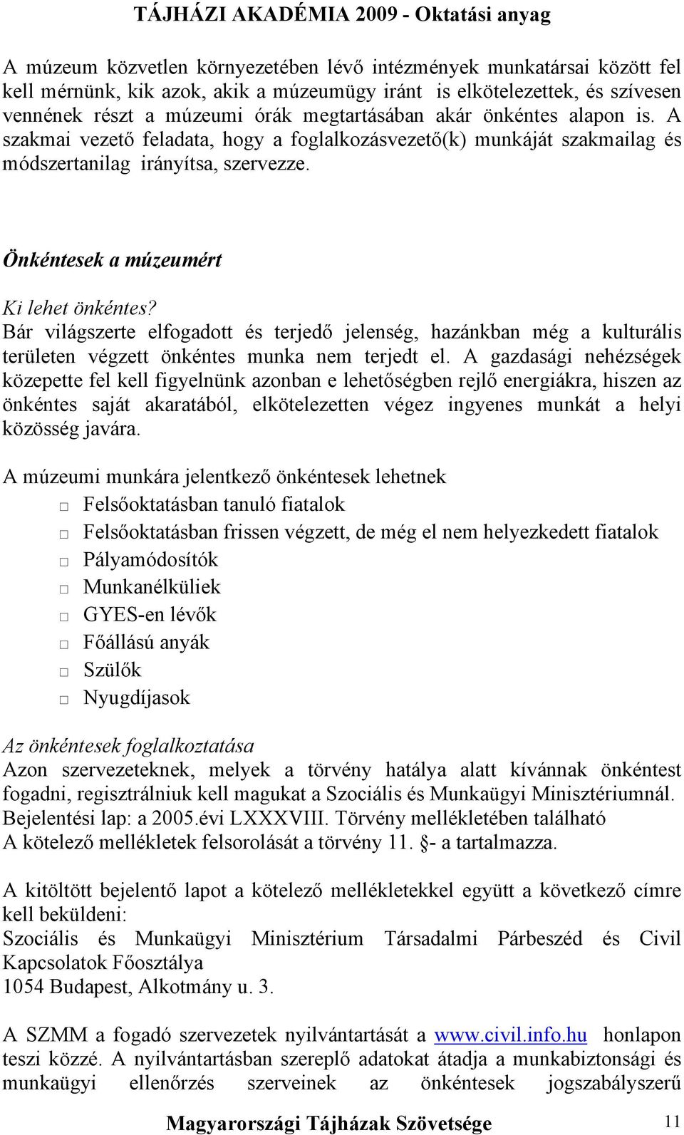 Bár világszerte elfogadott és terjedő jelenség, hazánkban még a kulturális területen végzett önkéntes munka nem terjedt el.