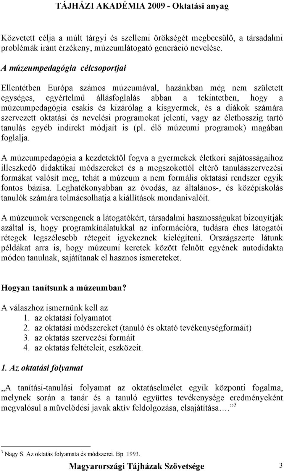 kisgyermek, és a diákok számára szervezett oktatási és nevelési programokat jelenti, vagy az élethosszig tartó tanulás egyéb indirekt módjait is (pl. élő múzeumi programok) magában foglalja.