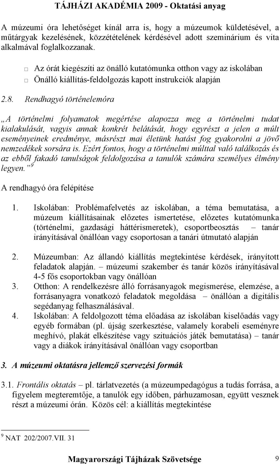 Rendhagyó történelemóra A történelmi folyamatok megértése alapozza meg a történelmi tudat kialakulását, vagyis annak konkrét belátását, hogy egyrészt a jelen a múlt eseményeinek eredménye, másrészt