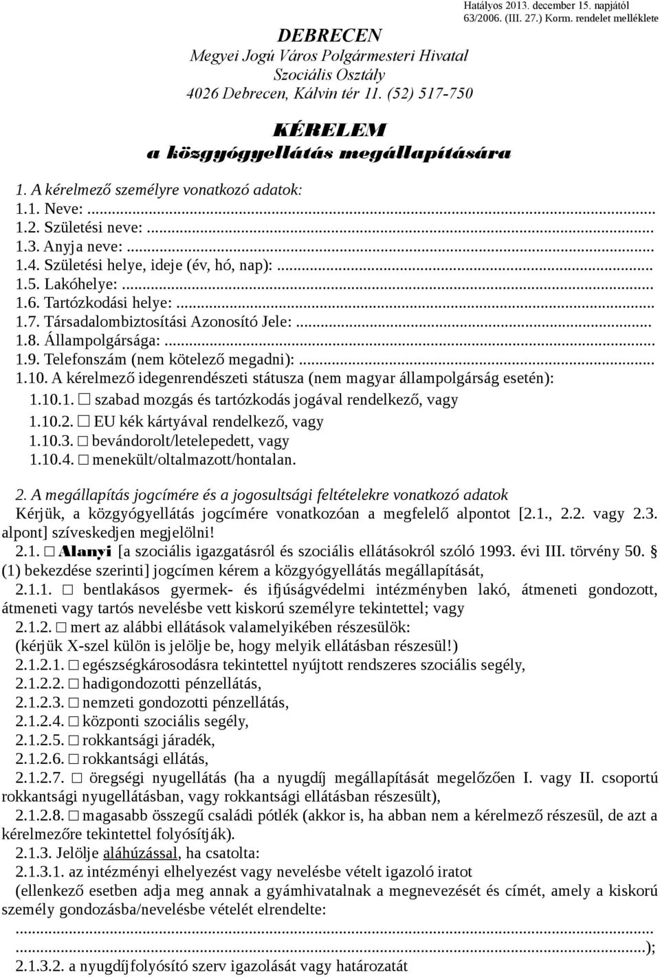 .. 1.6. Tartózkodási helye:... 1.7. Társadalombiztosítási Azonosító Jele:... 1.8. Állampolgársága:... 1.9. Telefonszám (nem kötelező megadni):... 1.10.