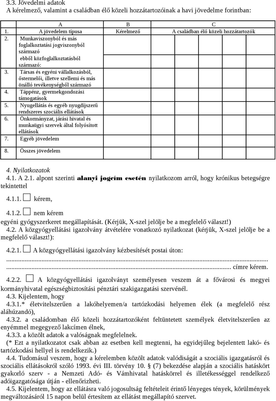 Társas és egyéni vállalkozásból, őstermelői, illetve szellemi és más önálló tevékenységből származó 4. Táppénz, gyermekgondozási támogatások 5.