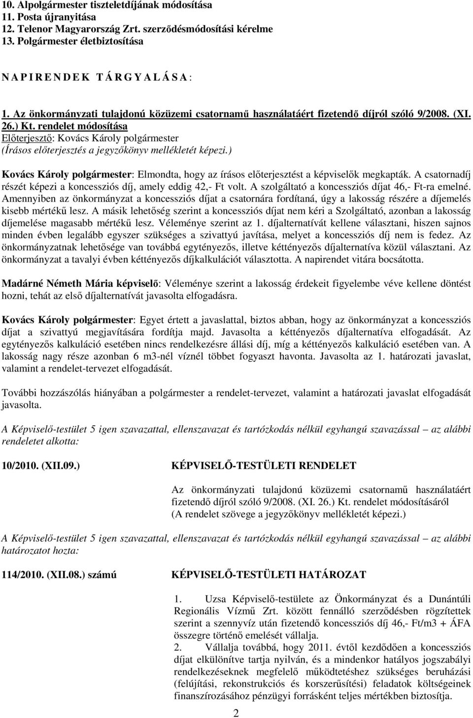 rendelet módosítása Kovács Károly : Elmondta, hogy az írásos előterjesztést a képviselők megkapták. A csatornadíj részét képezi a koncessziós díj, amely eddig 42,- Ft volt.