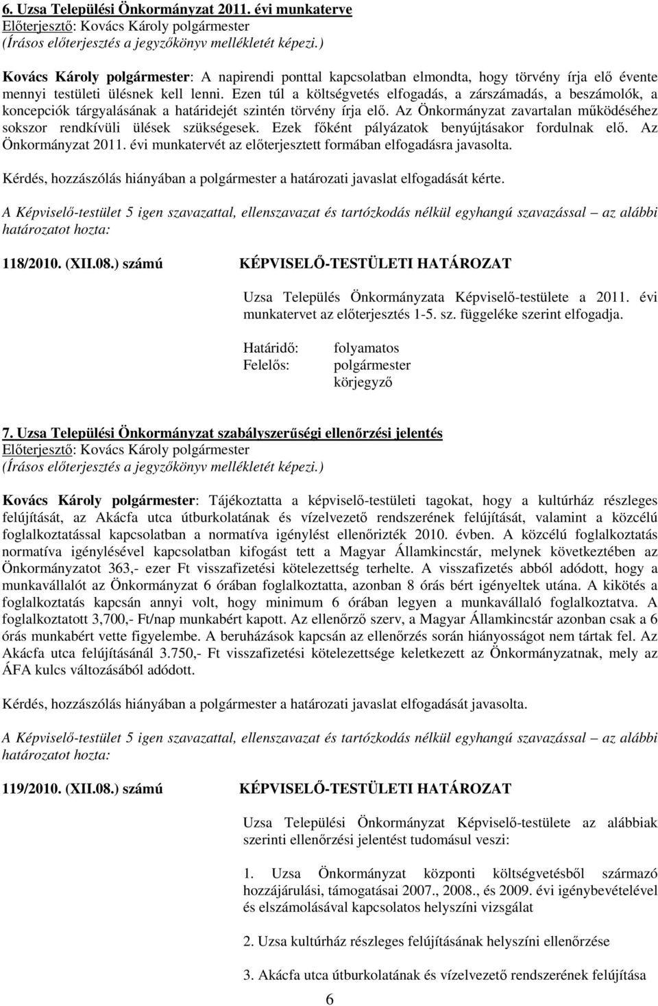 Az Önkormányzat zavartalan működéséhez sokszor rendkívüli ülések szükségesek. Ezek főként pályázatok benyújtásakor fordulnak elő. Az Önkormányzat 2011.