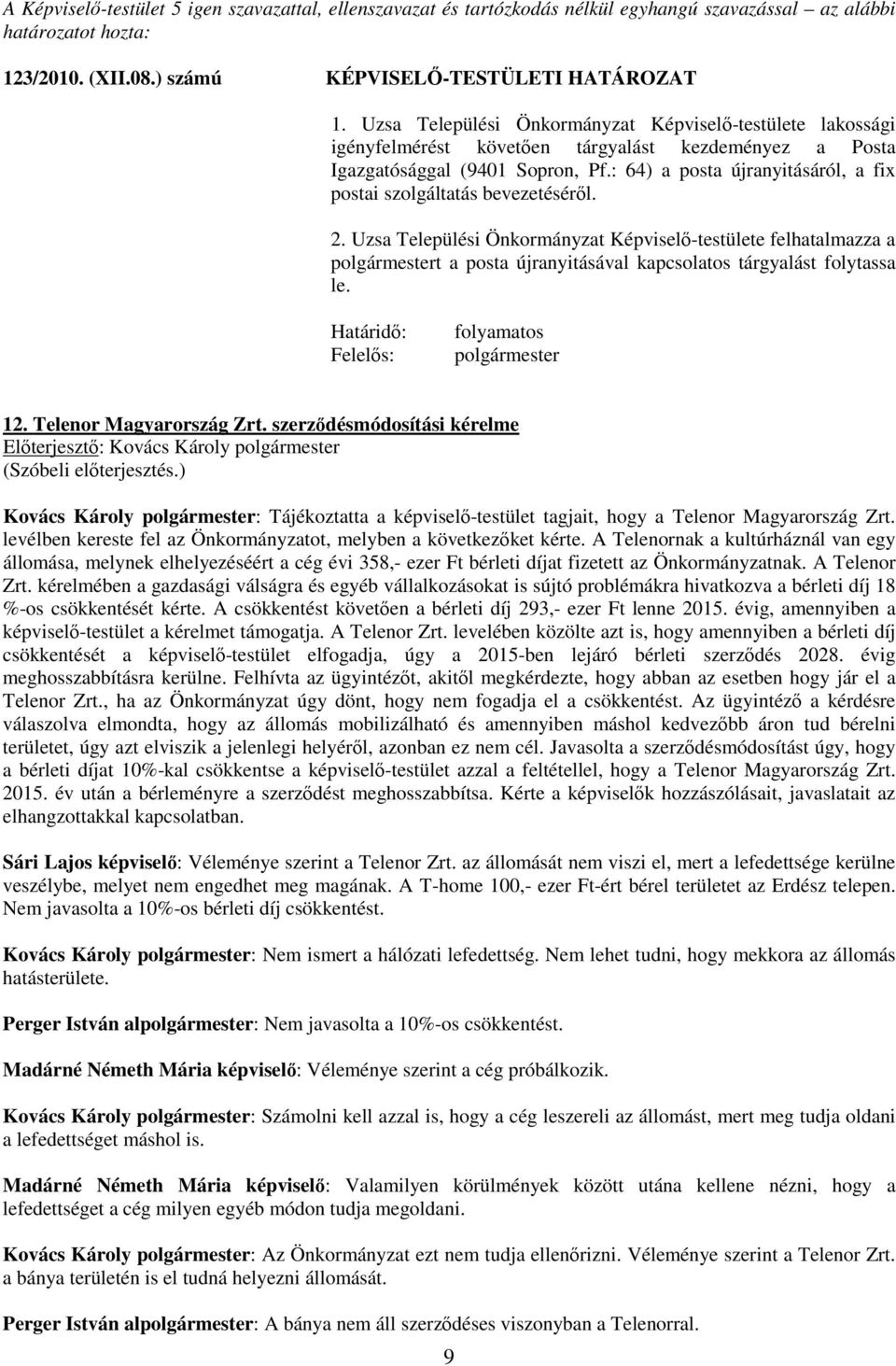 : 64) a posta újranyitásáról, a fix postai szolgáltatás bevezetéséről. 2. Uzsa Települési Önkormányzat Képviselő-testülete felhatalmazza a t a posta újranyitásával kapcsolatos tárgyalást folytassa le.