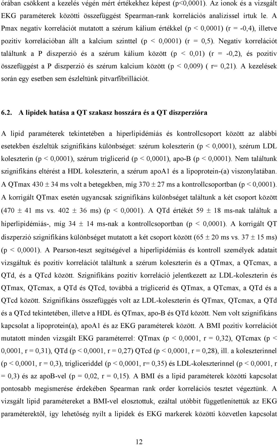 Negatív korrelációt találtunk a P diszperzió és a szérum kálium között (p < 0,01) (r = -0,2), és pozitív összefüggést a P diszperzió és szérum kalcium között (p < 0,009) ( r= 0,21).