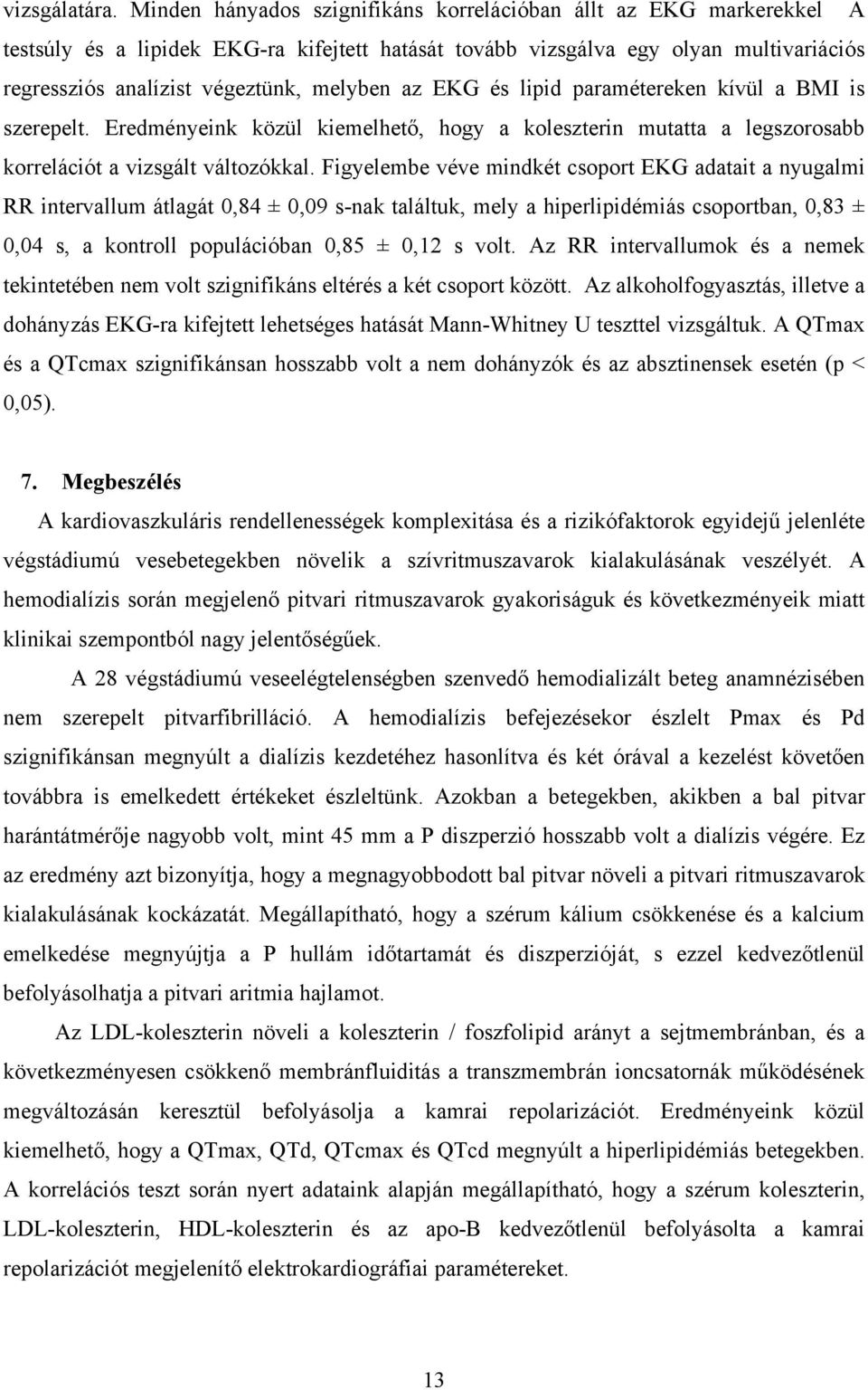 az EKG és lipid paramétereken kívül a BMI is szerepelt. Eredményeink közül kiemelhet, hogy a koleszterin mutatta a legszorosabb korrelációt a vizsgált változókkal.