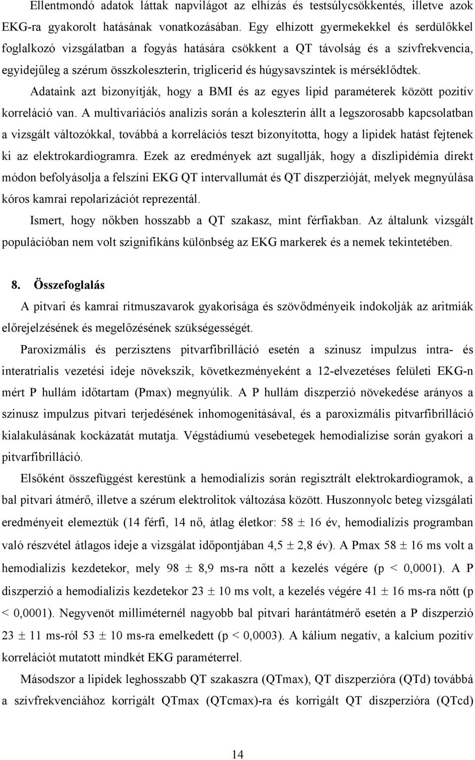 mérsékl dtek. Adataink azt bizonyítják, hogy a BMI és az egyes lipid paraméterek között pozitív korreláció van.