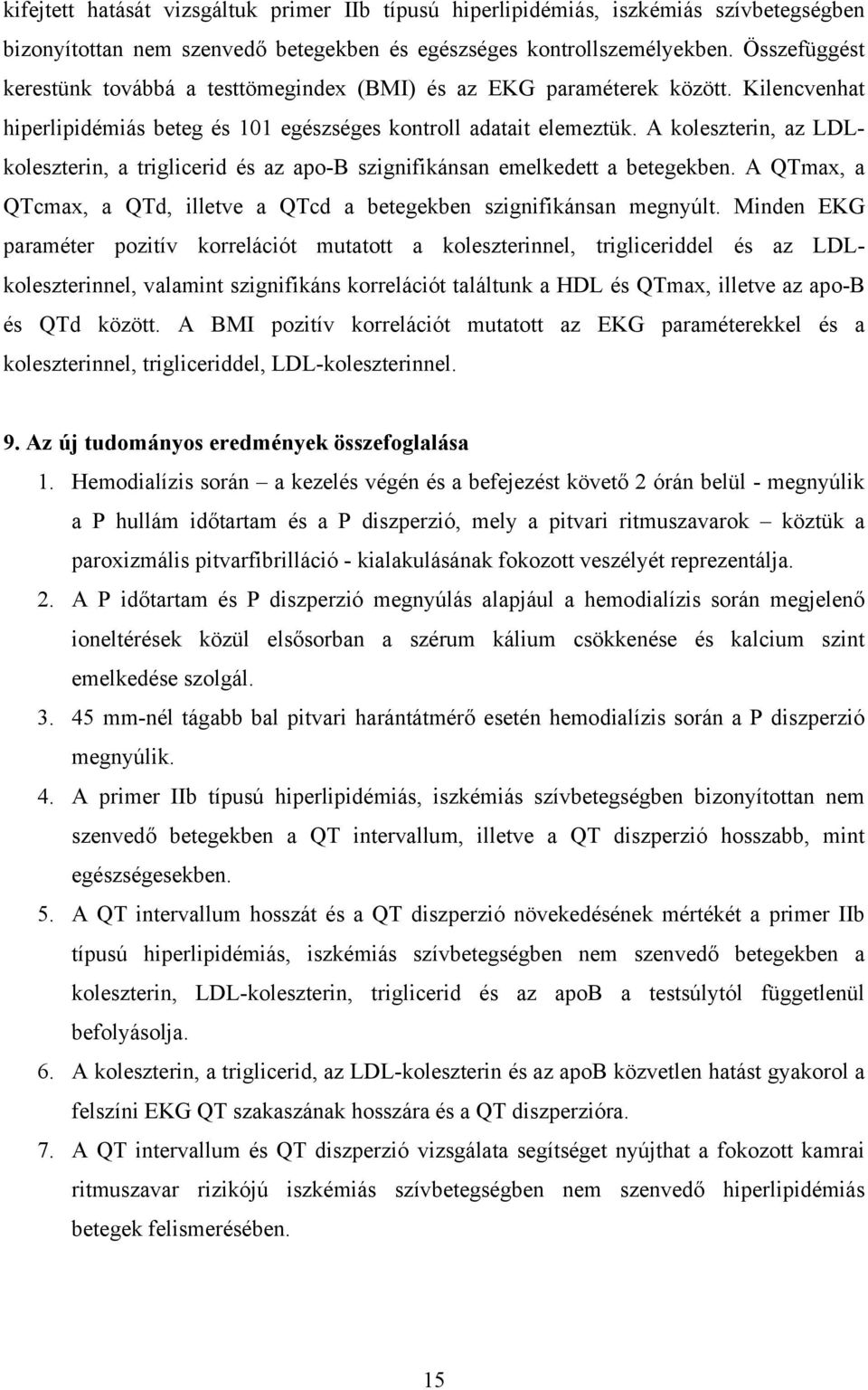 A koleszterin, az LDLkoleszterin, a triglicerid és az apo-b szignifikánsan emelkedett a betegekben. A QTmax, a QTcmax, a QTd, illetve a QTcd a betegekben szignifikánsan megnyúlt.