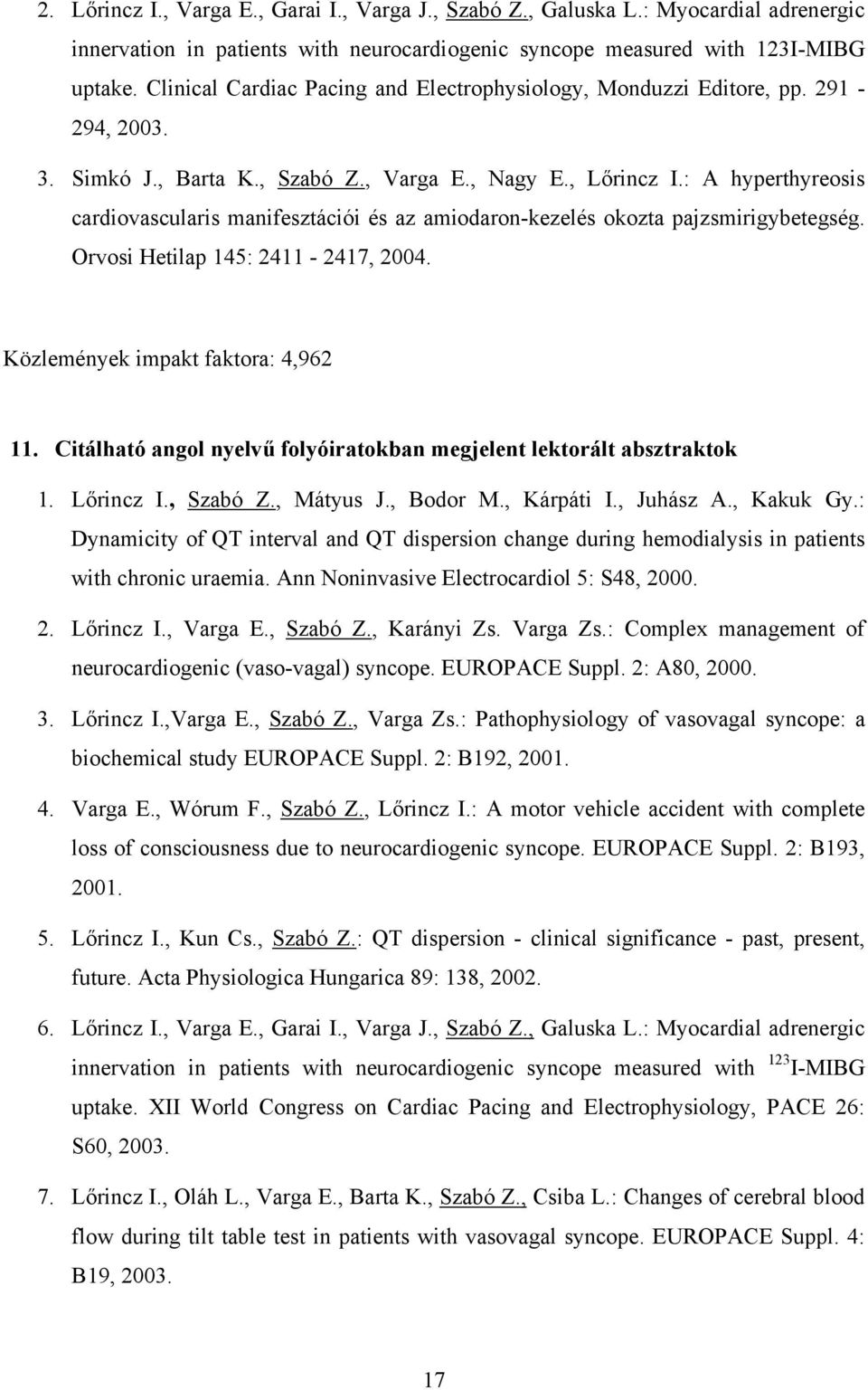 : A hyperthyreosis cardiovascularis manifesztációi és az amiodaron-kezelés okozta pajzsmirigybetegség. Orvosi Hetilap 145: 2411-2417, 2004. Közlemények impakt faktora: 4,962 11.