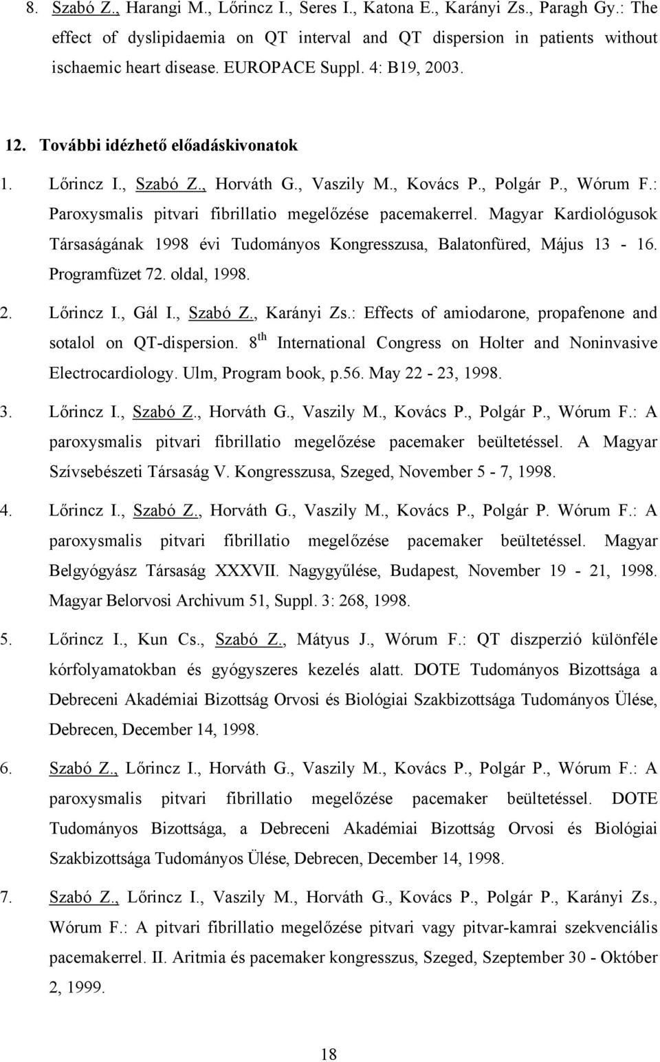 : Paroxysmalis pitvari fibrillatio megel zése pacemakerrel. Magyar Kardiológusok Társaságának 1998 évi Tudományos Kongresszusa, Balatonfüred, Május 13-16. Programfüzet 72. oldal, 1998. 2. L rincz I.