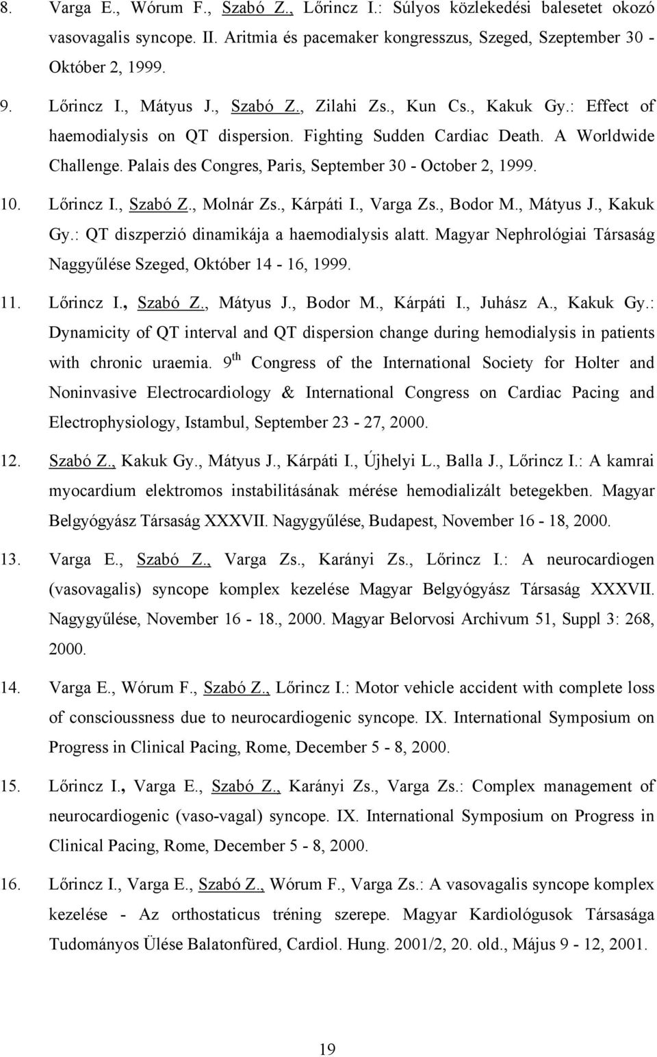 10. L rincz I., Szabó Z., Molnár Zs., Kárpáti I., Varga Zs., Bodor M., Mátyus J., Kakuk Gy.: QT diszperzió dinamikája a haemodialysis alatt.