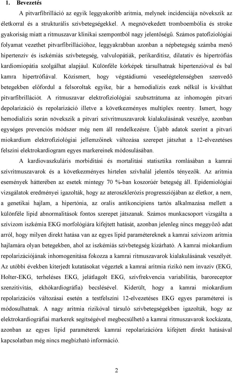 Számos patofiziológiai folyamat vezethet pitvarfibrillációhoz, leggyakrabban azonban a népbetegség számba men hipertenzív és iszkémiás szívbetegség, valvulopátiák, perikarditisz, dilatativ és