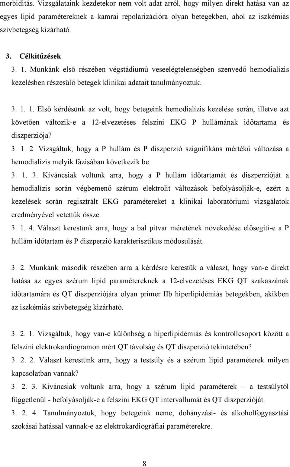 Célkit zések 3. 1. Munkánk els részében végstádiumú veseelégtelenségben szenved hemodialízis kezelésben részesül betegek klinikai adatait tanulmányoztuk. 3. 1. 1. Els kérdésünk az volt, hogy betegeink hemodialízis kezelése során, illetve azt követ en változik-e a 12-elvezetéses felszíni EKG P hullámának id tartama és diszperziója?