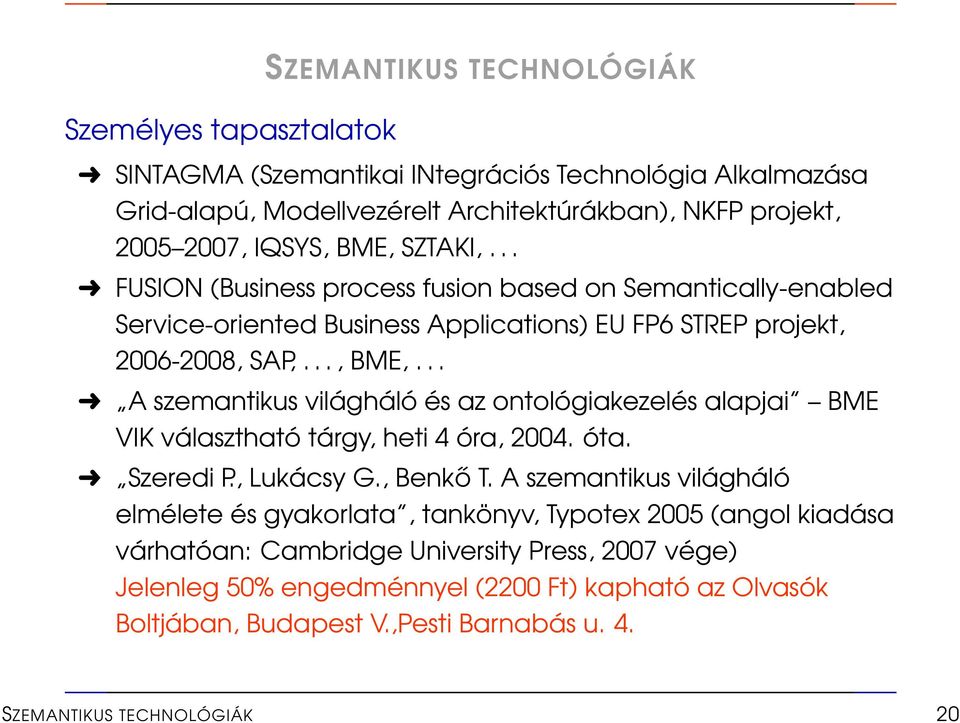 .. A szemantikus világháló és az ontológiakezelés alapjai BME VIK választható tárgy, heti 4 óra, 2004. óta. Szeredi P., Lukácsy G., Benkő T.