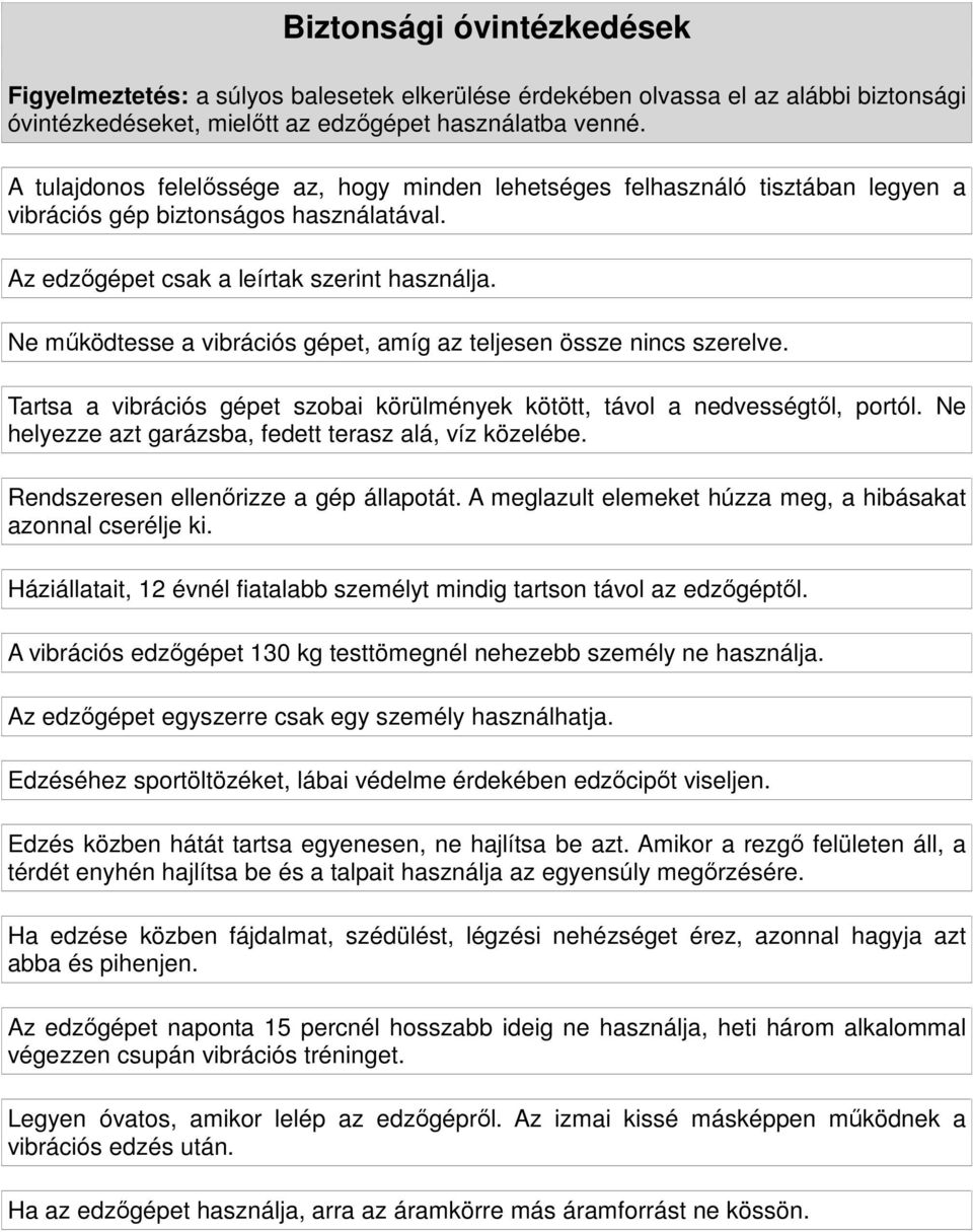 Ne mőködtesse a vibrációs gépet, amíg az teljesen össze nincs szerelve. Tartsa a vibrációs gépet szobai körülmények kötött, távol a nedvességtıl, portól.