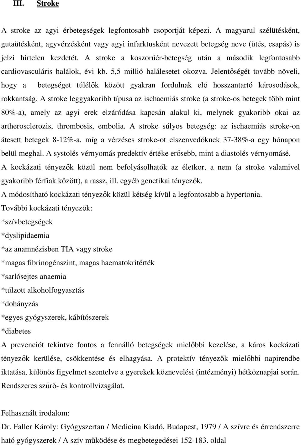 A stroke a koszorúérbetegség után a második legfontosabb cardiovasculáris halálok, évi kb. 5,5 millió halálesetet okozva.