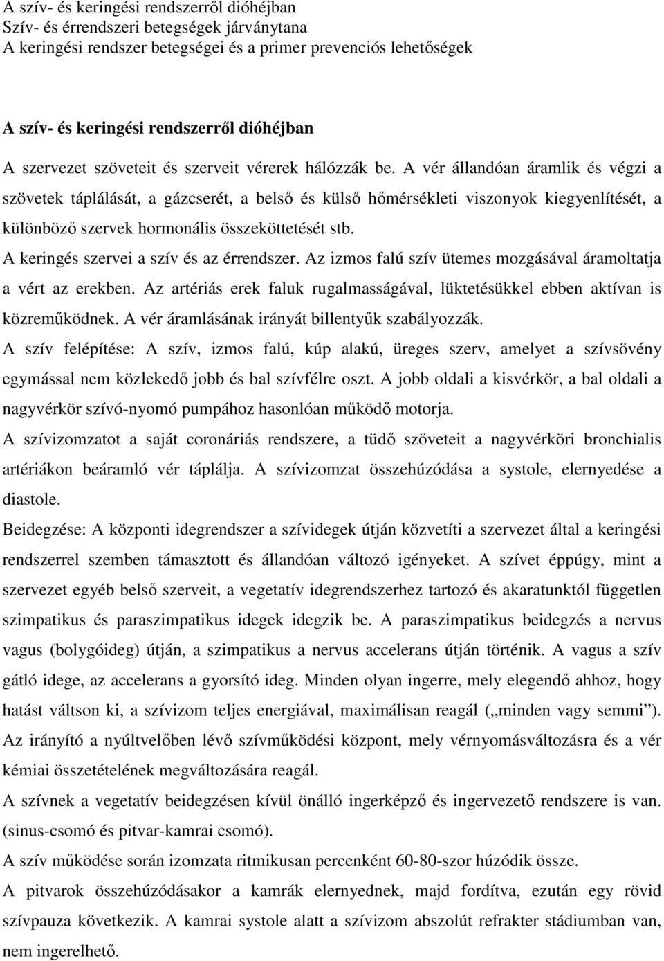 A vér állandóan áramlik és végzi a szövetek táplálását, a gázcserét, a belső és külső hőmérsékleti viszonyok kiegyenlítését, a különböző szervek hormonális összeköttetését stb.