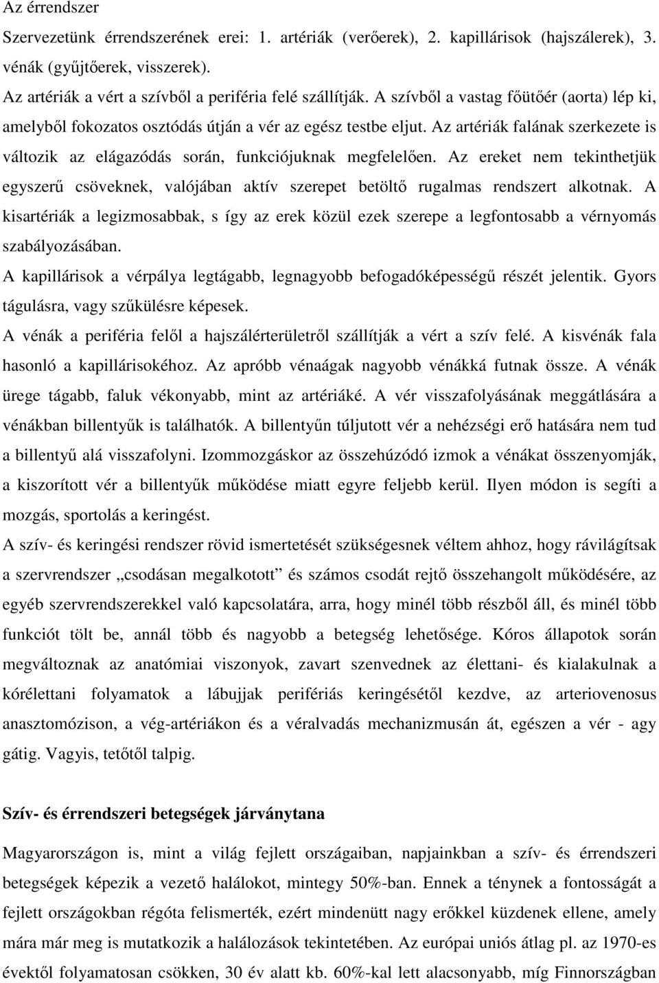 Az ereket nem tekinthetjük egyszerű csöveknek, valójában aktív szerepet betöltő rugalmas rendszert alkotnak.