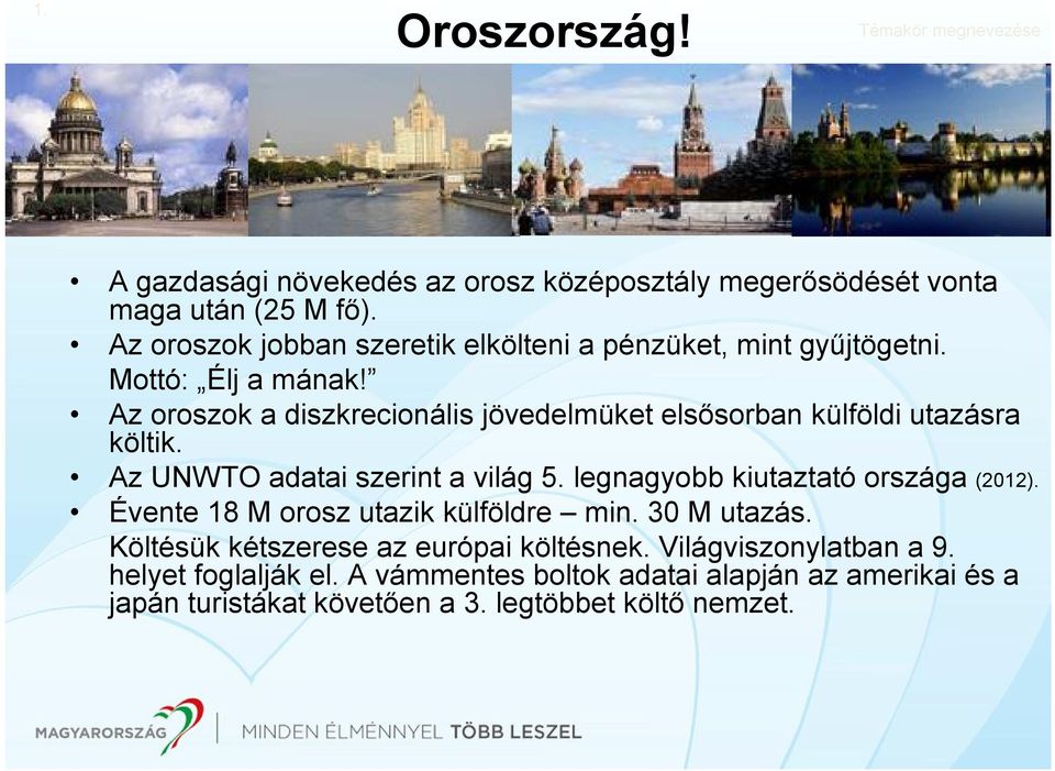 Az oroszok a diszkrecionális jövedelmüket elsősorban külföldi utazásra költik. Az UNWTO adatai szerint a világ 5. legnagyobb kiutaztató országa (2012).