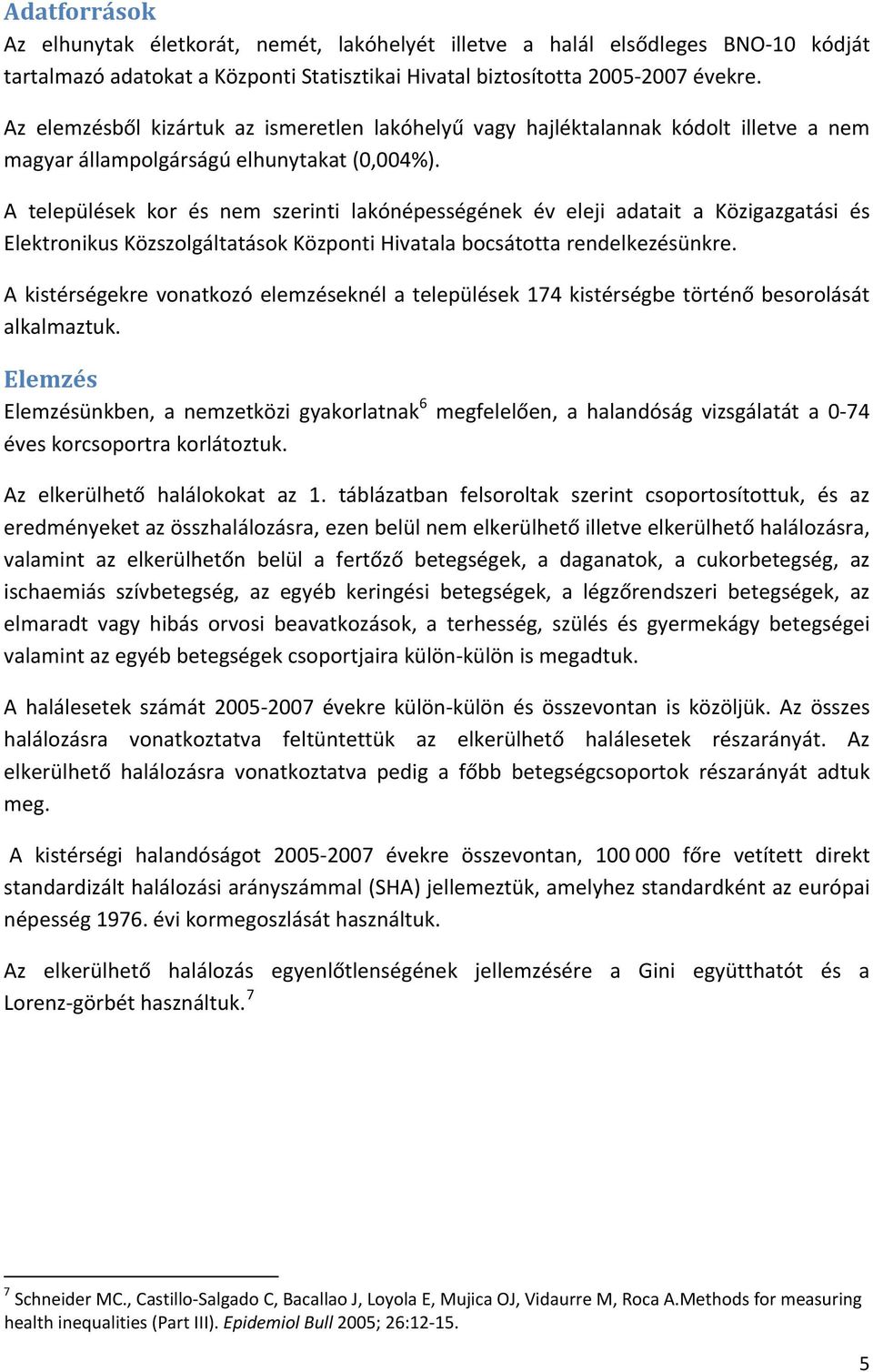 A települések kor és nem szerinti lakónépességének év eleji adatait a Közigazgatási és Elektronikus Közszolgáltatások Központi Hivatala bocsátotta rendelkezésünkre.