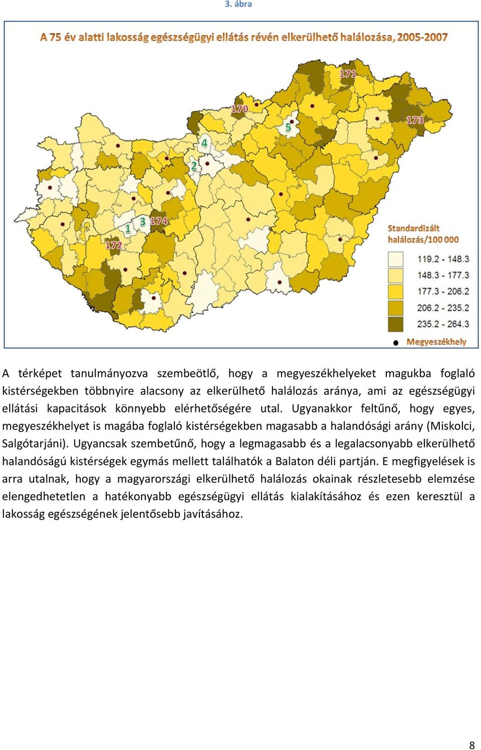 Ugyancsak szembetűnő, hogy a legmagasabb és a legalacsonyabb elkerülhető halandóságú kistérségek egymás mellett találhatók a Balaton déli partján.