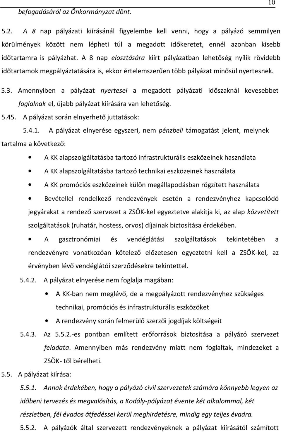 A 8 nap elosztására kiírt pályázatban lehetőség nyílik rövidebb időtartamok megpályáztatására is, ekkor értelemszerűen több pályázat minősül nyertesnek. 5.3.