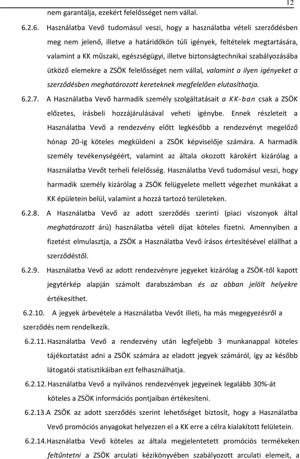 biztonságtechnikai szabályozásába ütköző elemekre a ZSÖK felelősséget nem vállal, valamint a ilyen igényeket a szerződésben meghatározott kereteknek megfelelően elutasíthatja. 6.2.7.