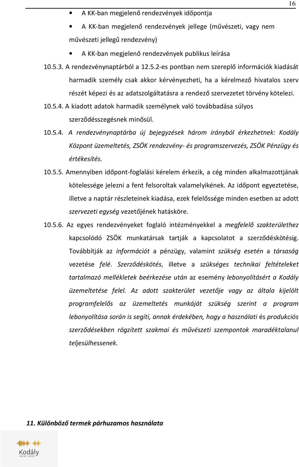 2-es pontban nem szereplő információk kiadását harmadik személy csak akkor kérvényezheti, ha a kérelmező hivatalos szerv részét képezi és az adatszolgáltatásra a rendező szervezetet törvény kötelezi.