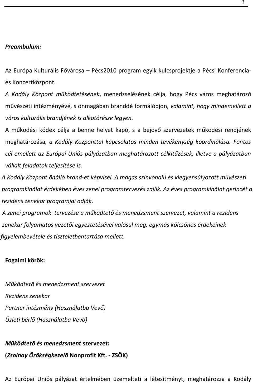 is alkotórésze legyen. A működési kódex célja a benne helyet kapó, s a bejövő szervezetek működési rendjének meghatározása, a Kodály Központtal kapcsolatos minden tevékenység koordinálása.