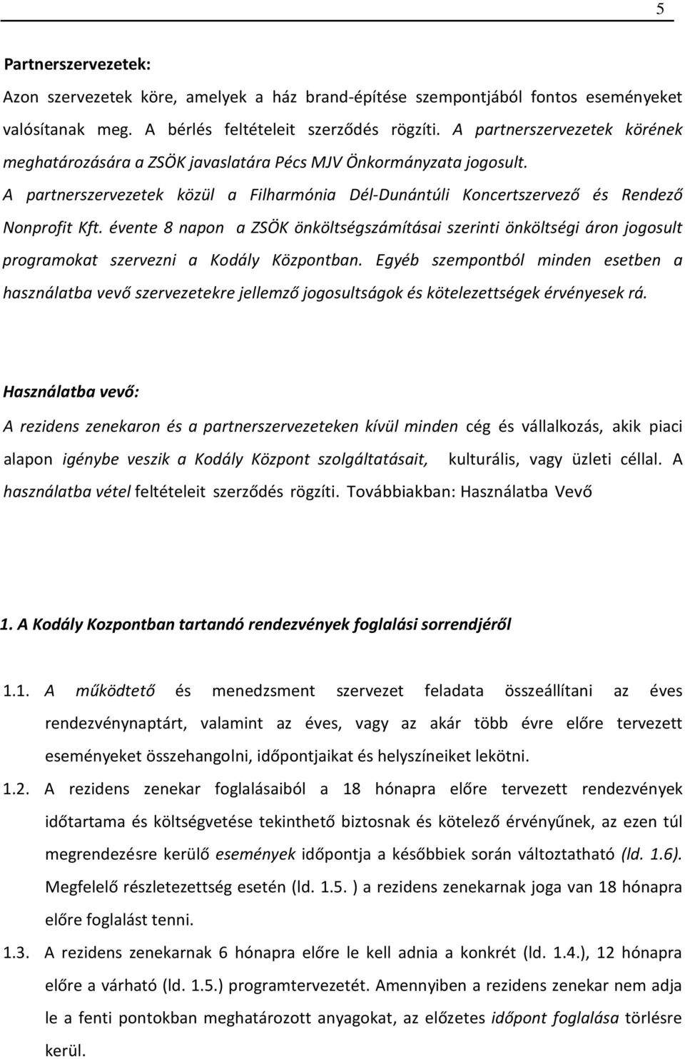 évente 8 napon a ZSÖK önköltségszámításai szerinti önköltségi áron jogosult programokat szervezni a Kodály Központban.