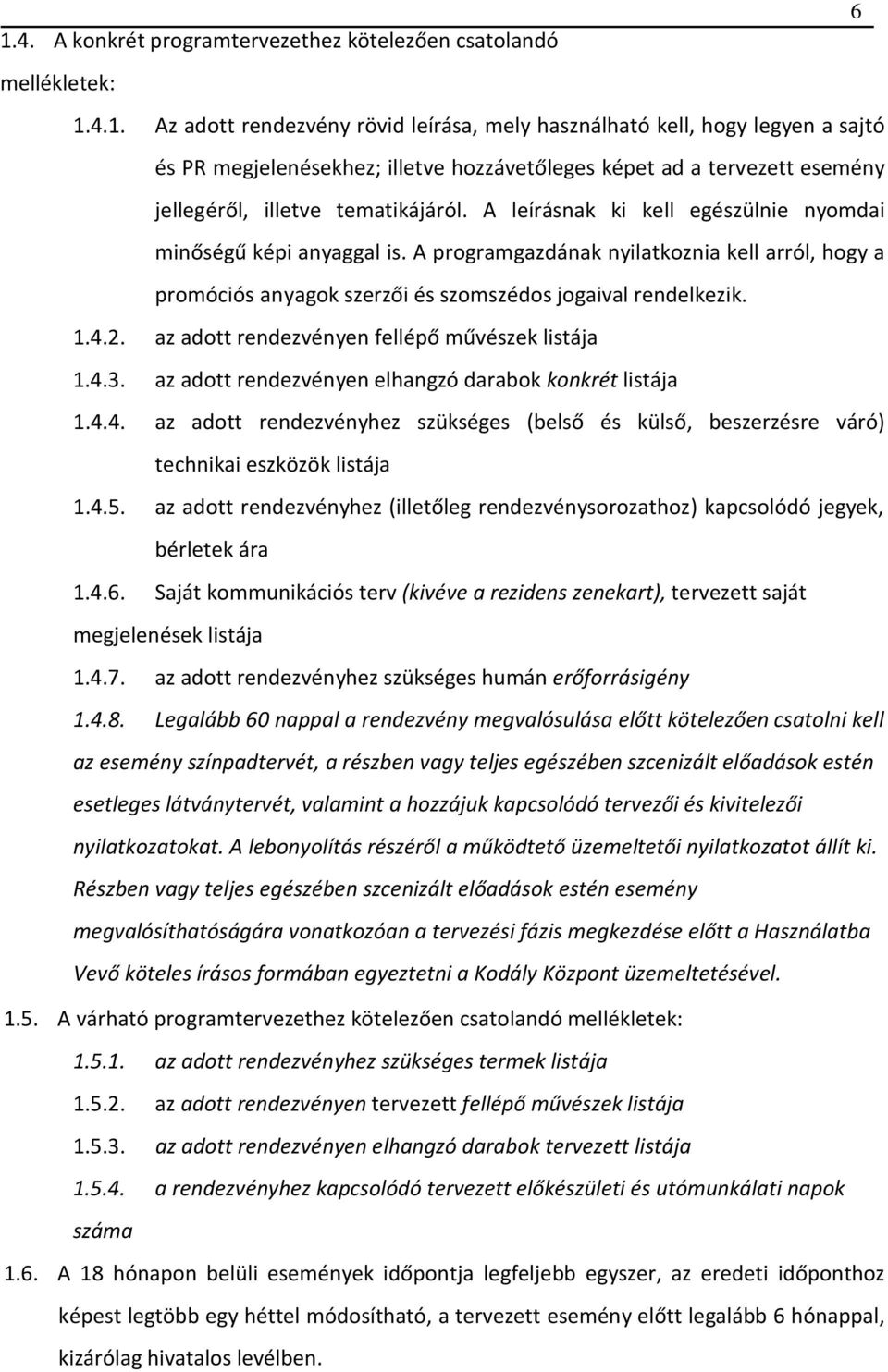 az adott rendezvényen fellépő művészek listája 1.4.3. az adott rendezvényen elhangzó darabok konkrét listája 1.4.4. az adott rendezvényhez szükséges (belső és külső, beszerzésre váró) technikai eszközök listája 1.