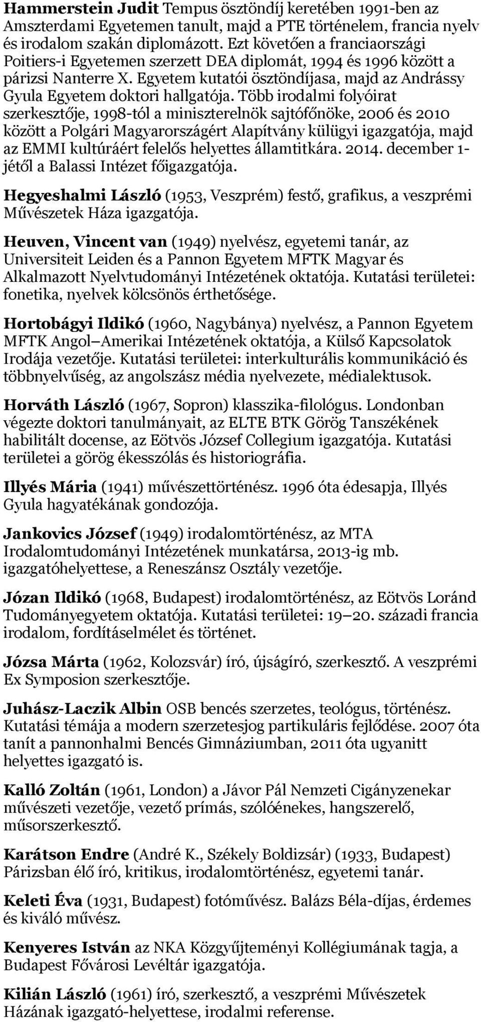 Több irodalmi folyóirat szerkesztője, 1998-tól a miniszterelnök sajtófőnöke, 2006 és 2010 között a Polgári Magyarországért Alapítvány külügyi igazgatója, majd az EMMI kultúráért felelős helyettes