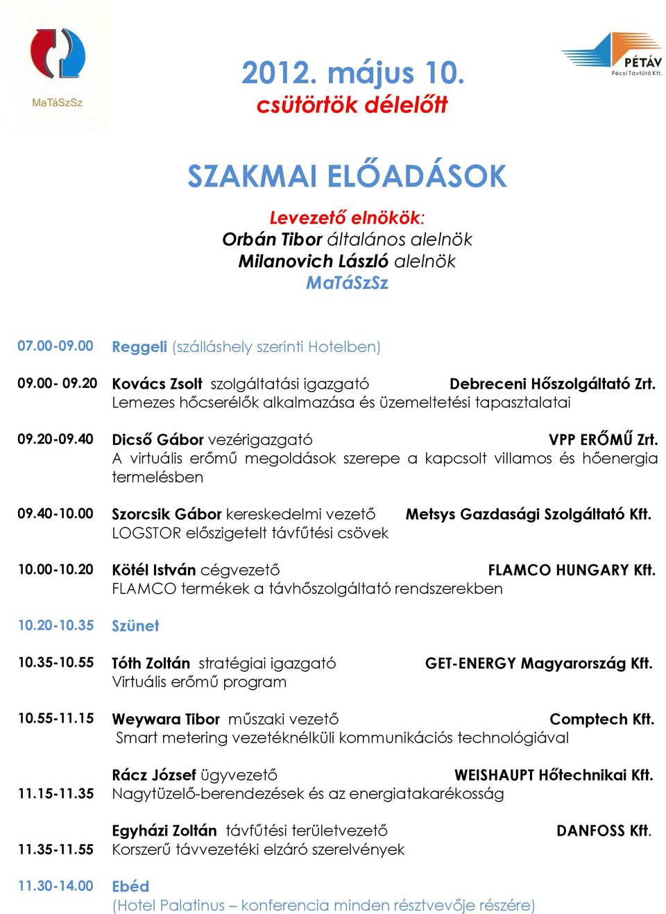 40-10.00 Szorcsik Gábor kereskedelmi vezető Metsys Gazdasági Szolgáltató Kft. LOGSTOR előszigetelt távfűtési csövek 10.00-10.20 Kötél István cégvezető FLAMCO HUNGARY Kft.