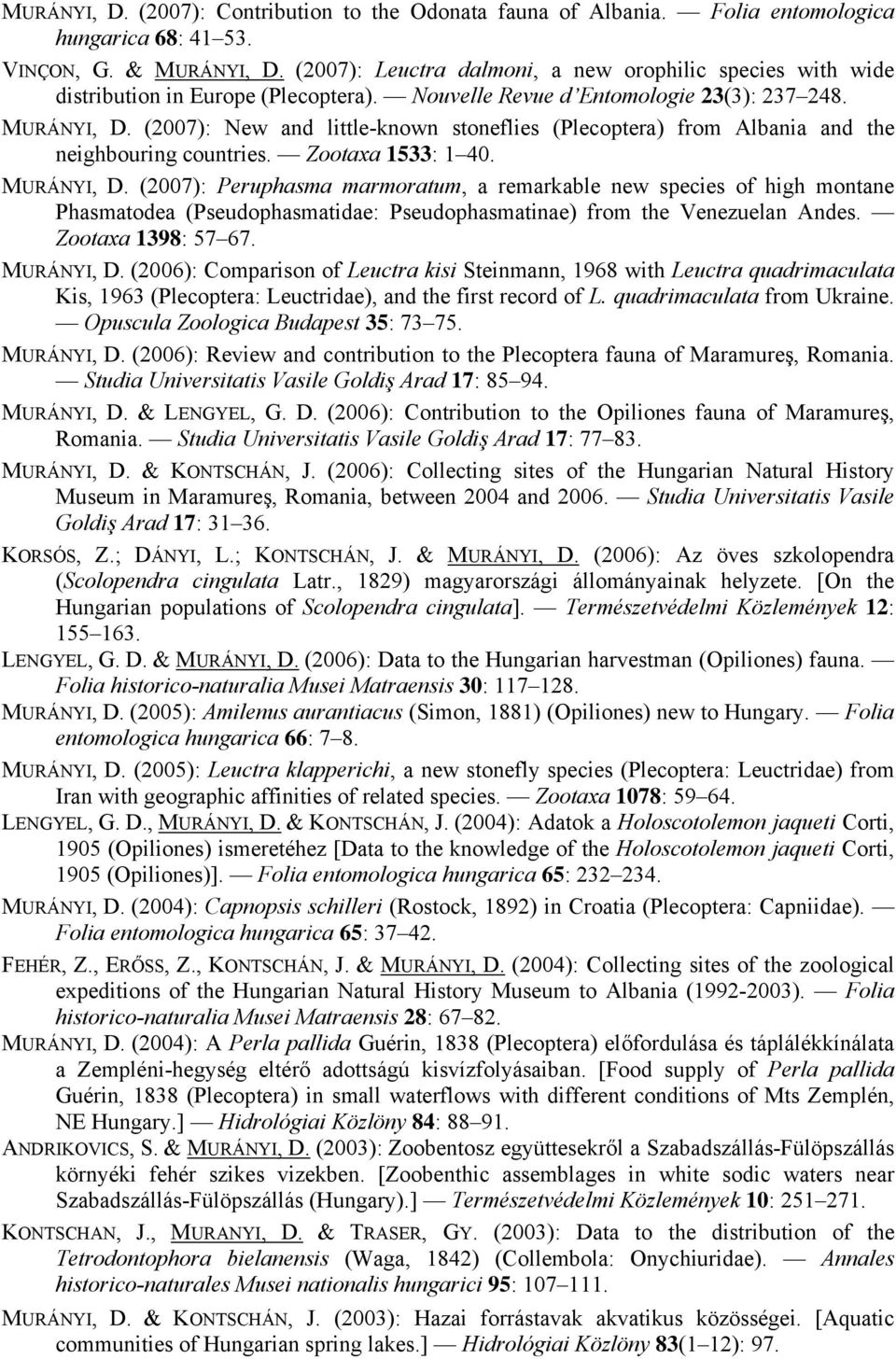 (2007): New and little-known stoneflies (Plecoptera) from Albania and the neighbouring countries. Zootaxa 1533: 1 40. MURÁNYI, D.