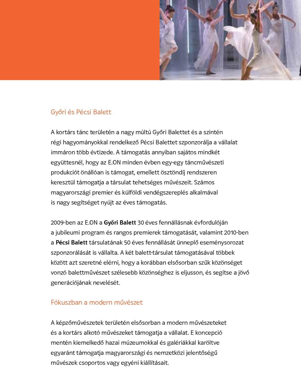 ON minden évben egy-egy táncművészeti produkciót önállóan is támogat, emellett ösztöndíj rendszeren keresztül támogatja a társulat tehetséges művészeit.