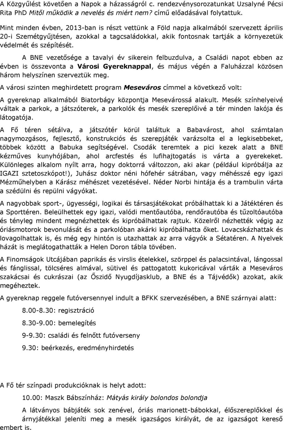 A BNE vezetősége a tavalyi év sikerein felbuzdulva, a Családi napot ebben az évben is összevonta a Városi Gyereknappal, és május végén a Faluházzal közösen három helyszínen szerveztük meg.