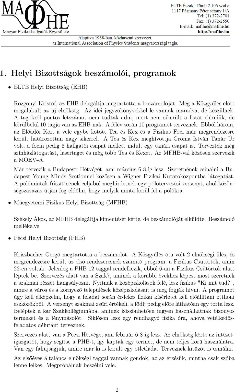 A félév során 10 programot terveznek. Ebből három, az Előadói Kör, a vele egybe kötött Tea és Kex és a Fizikus Foci már megrendezésre került határozottan nagy sikerrel.