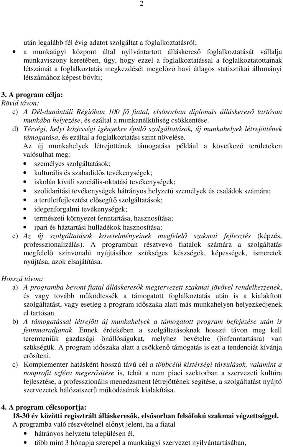 A program célja: Rövid távon: c) A Dél-dunántúli Régióban 100 fı fiatal, elsısorban diplomás álláskeresı tartósan munkába helyezése, és ezáltal a munkanélküliség csökkentése.