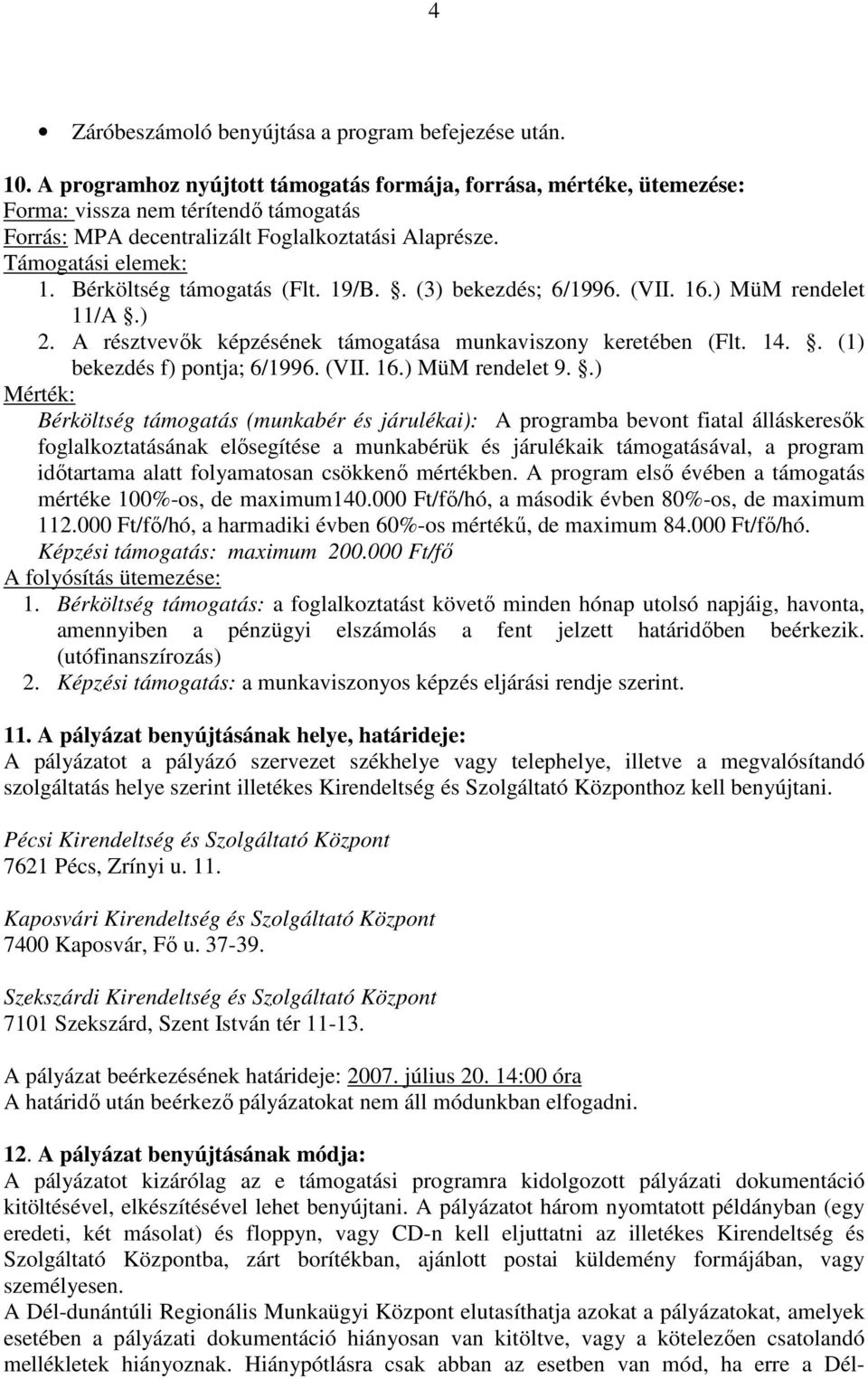 Bérköltség támogatás (Flt. 19/B.. (3) bekezdés; 6/1996. (VII. 16.) MüM rendelet 11/A.) 2. A résztvevık képzésének támogatása munkaviszony keretében (Flt. 14.. (1) bekezdés f) pontja; 6/1996. (VII. 16.) MüM rendelet 9.