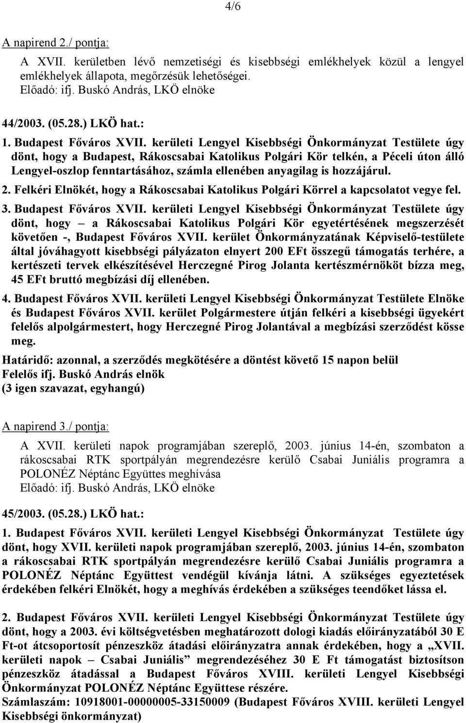 kerületi Lengyel Kisebbségi Önkormányzat Testülete úgy dönt, hogy a Budapest, Rákoscsabai Katolikus Polgári Kör telkén, a Péceli úton álló Lengyel-oszlop fenntartásához, számla ellenében anyagilag is