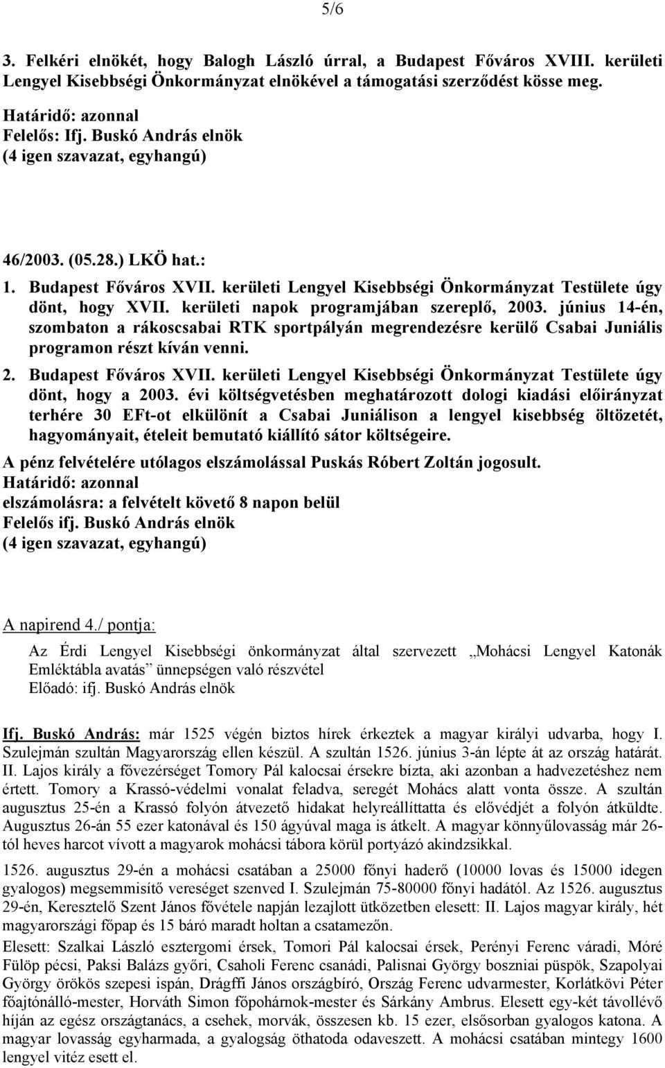 kerületi napok programjában szereplő, 2003. június 14-én, szombaton a rákoscsabai RTK sportpályán megrendezésre kerülő Csabai Juniális programon részt kíván venni. 2. Budapest Főváros XVII.