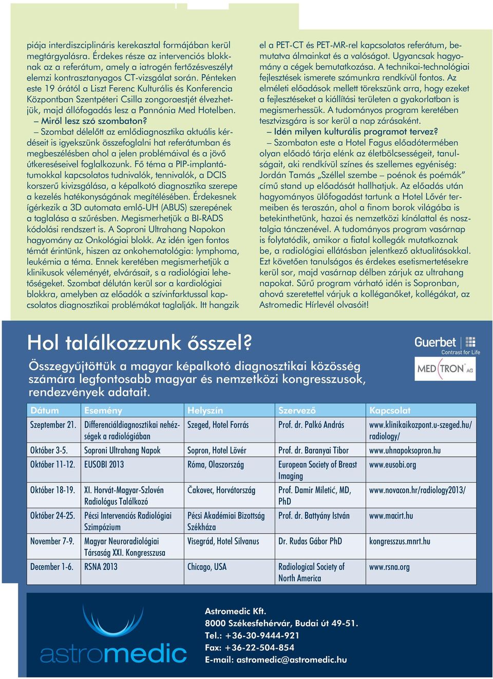 Pénteken este 19 órától a Liszt Ferenc Kulturális és Konferencia Központban Szentpéteri Csilla zongoraestjét élvezhetjük, majd állófogadás lesz a Pannónia Med Hotelben. Mirôl lesz szó szombaton?