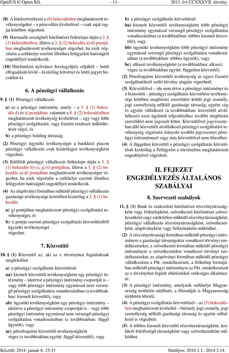 (2) bekezdés a)-d) pontjában meghatározott tevékenységet végezhet, ha ezek végzésére a székhelye szerinti illetékes felügyeleti hatóságtól engedéllyel rendelkezik.