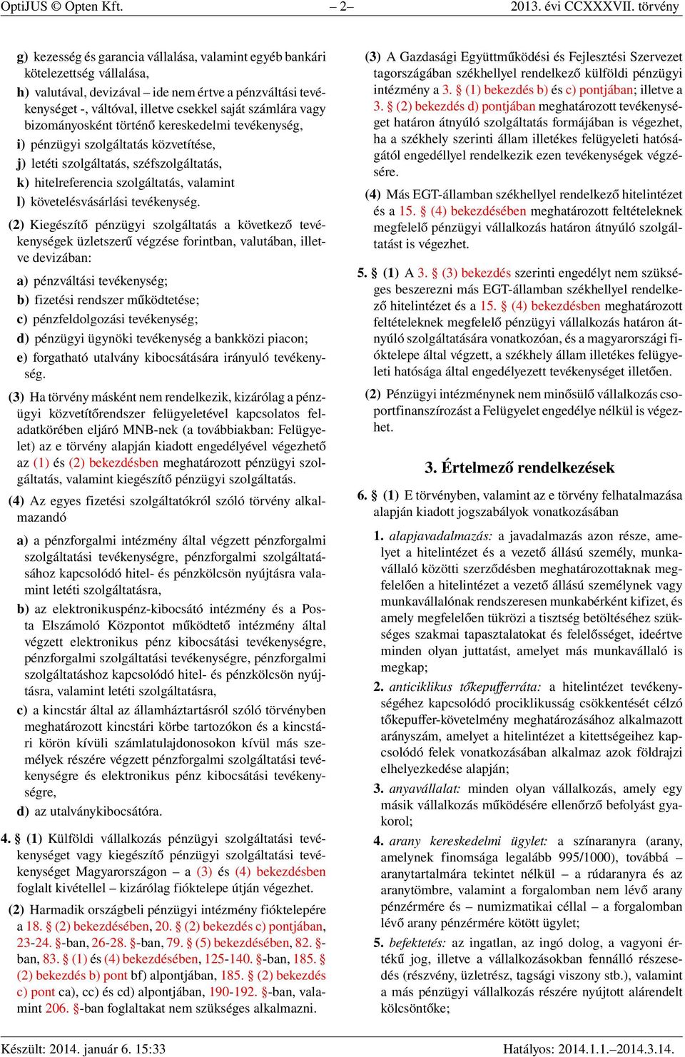 számlára vagy bizományosként történő kereskedelmi tevékenység, i) pénzügyi szolgáltatás közvetítése, j) letéti szolgáltatás, széfszolgáltatás, k) hitelreferencia szolgáltatás, valamint l)